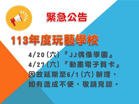 緊急公告：113年度玩藝學校：4/20(六)『JJ偶像學園』與4/27(六)『動畫電子賀卡』，因故延期至6/1(六)辦理。